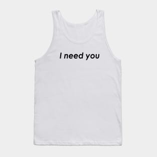 I need you Tank Top